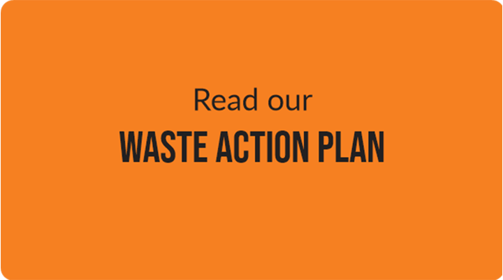 Read our Waste Action Plan links to Action plan