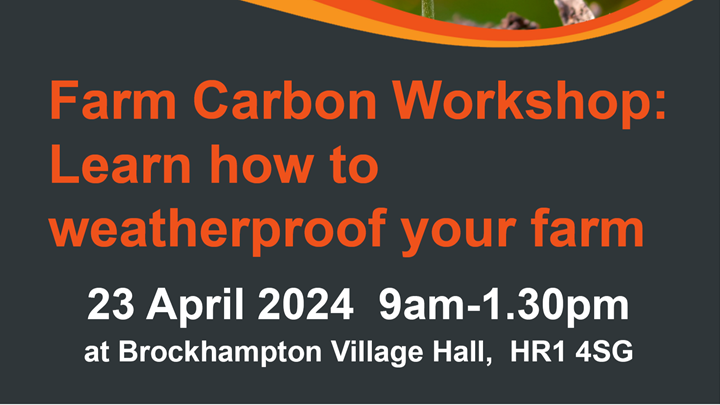 Farm Carbon Workshop: Learn how to weatherpproof your farm 23 april 2024 9am-1.30pm at broockhampton village hall HR1 4SG